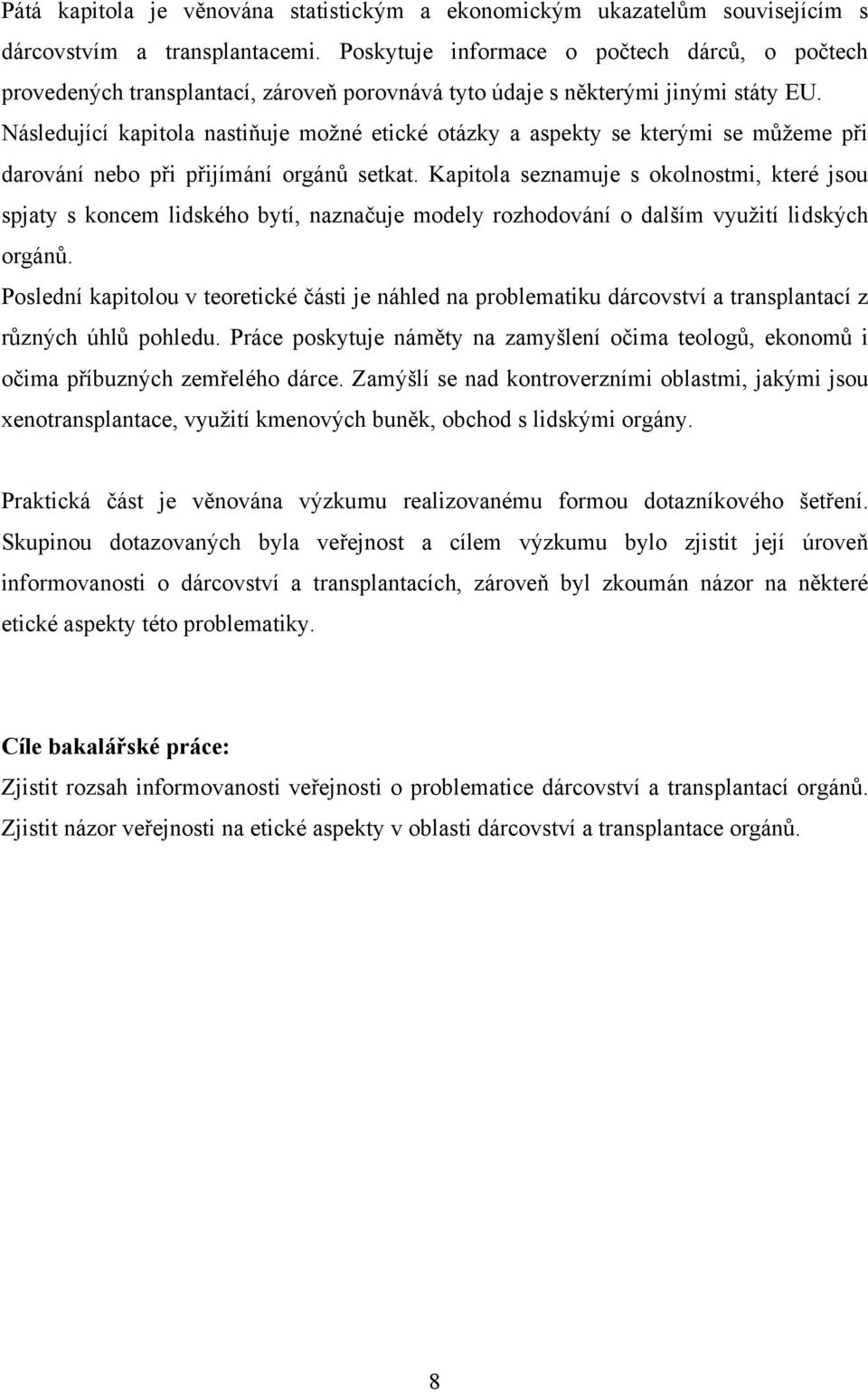 Následující kapitola nastiňuje moţné etické otázky a aspekty se kterými se můţeme při darování nebo při přijímání orgánů setkat.