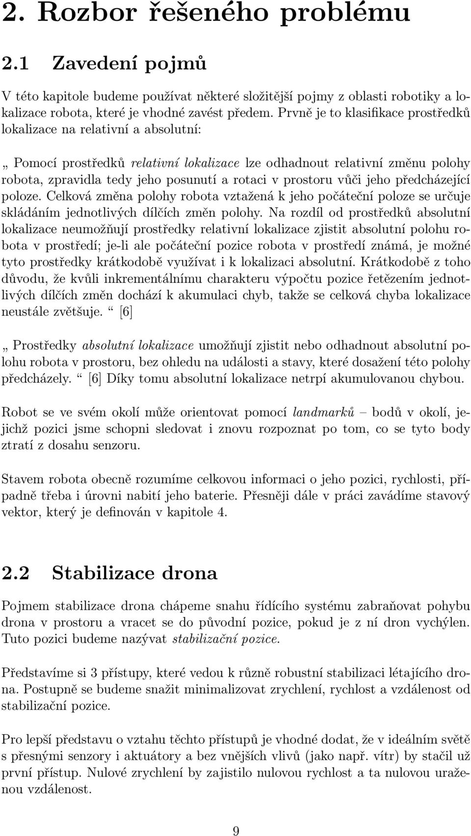 prostoru vůči jeho předcházející poloze. Celková změna polohy robota vztažená k jeho počáteční poloze se určuje skládáním jednotlivých dílčích změn polohy.