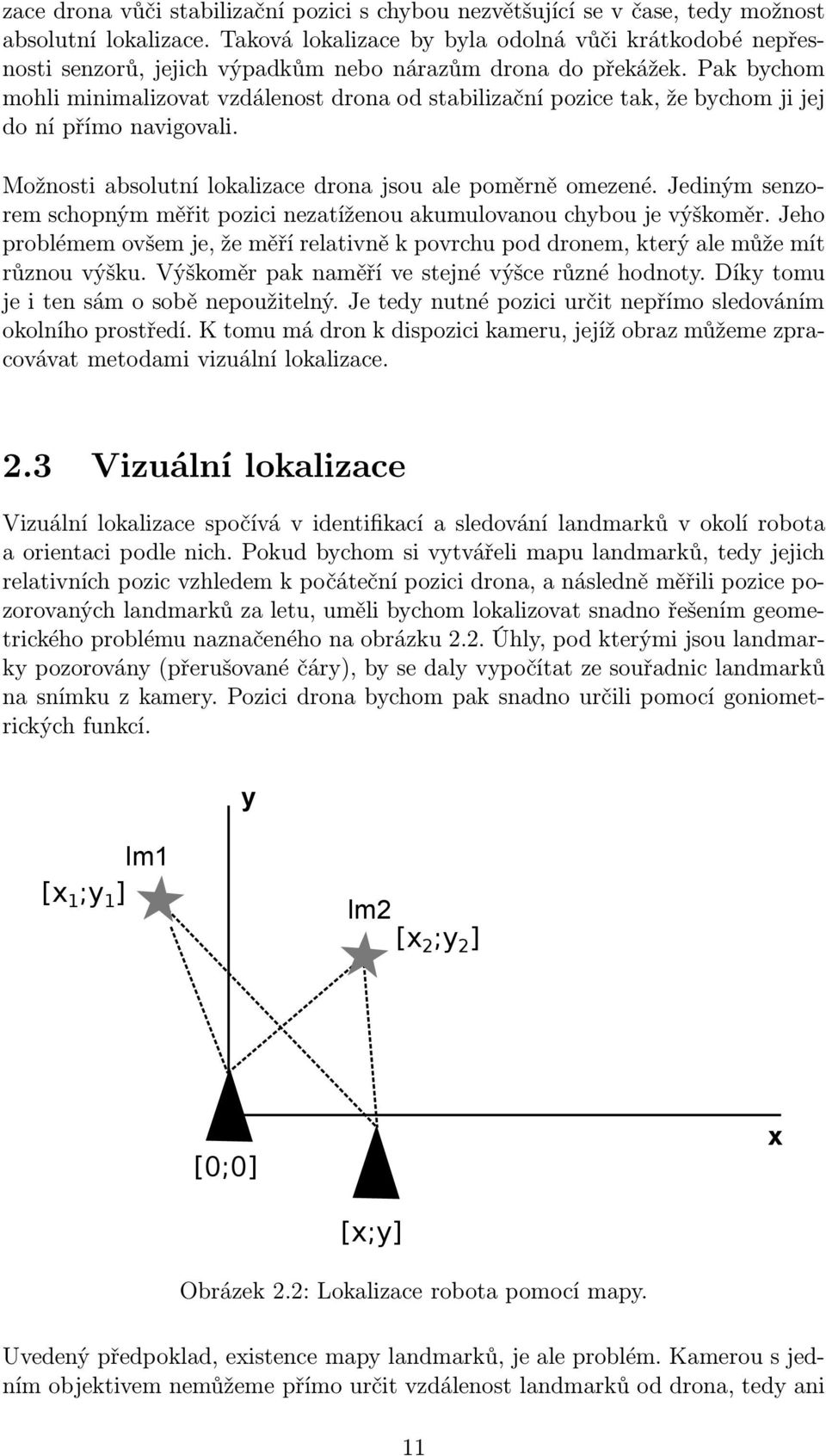 Pak bychom mohli minimalizovat vzdálenost drona od stabilizační pozice tak, že bychom ji jej do ní přímo navigovali. Možnosti absolutní lokalizace drona jsou ale poměrně omezené.