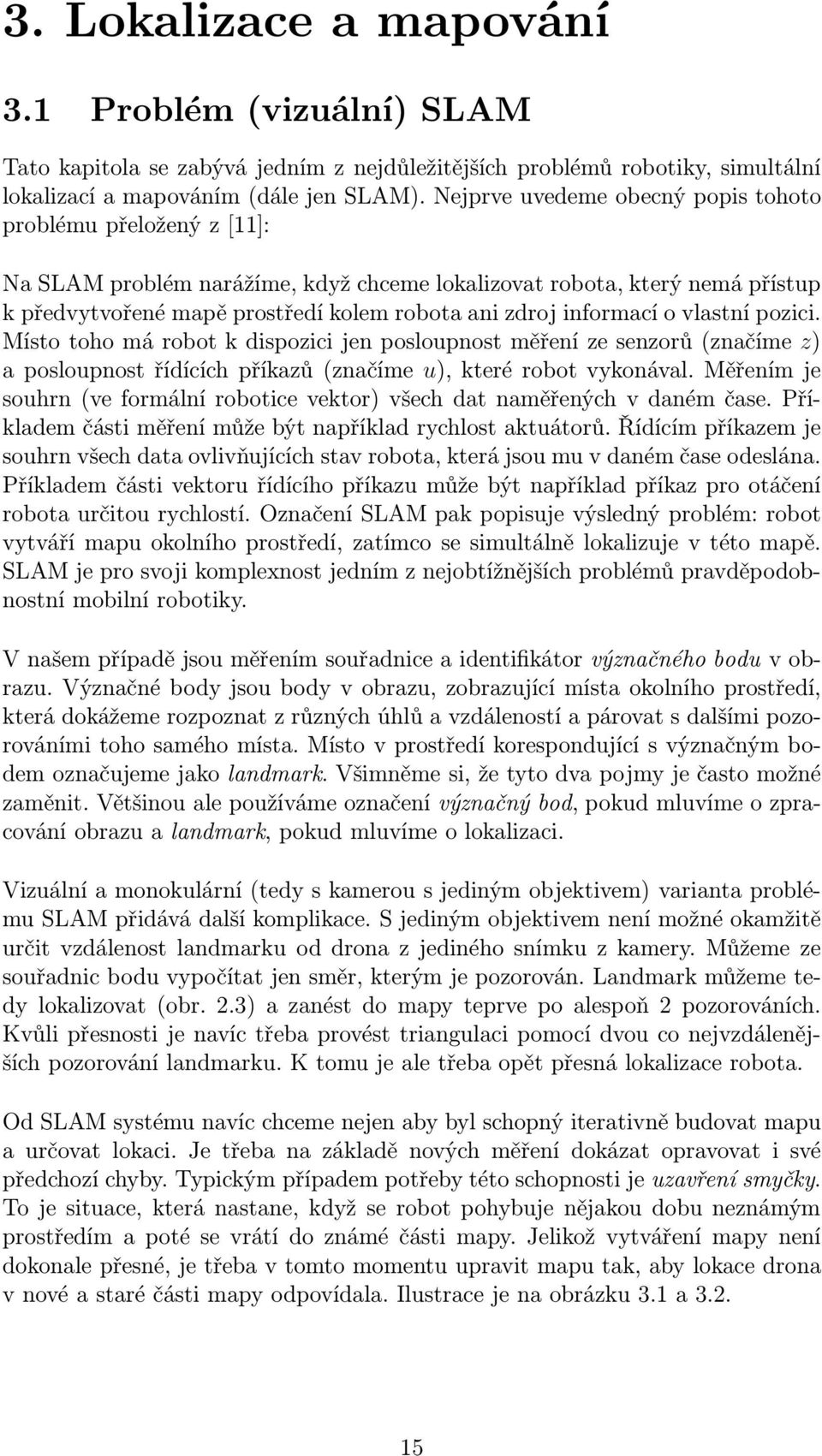 informací o vlastní pozici. Místo toho má robot k dispozici jen posloupnost měření ze senzorů(značíme z) a posloupnost řídících příkazů(značíme u), které robot vykonával.