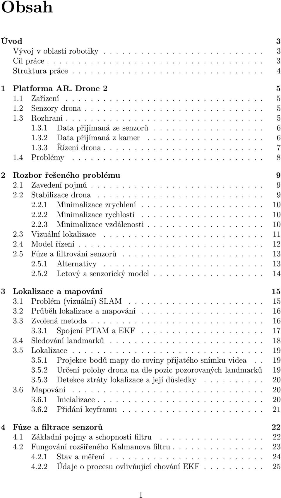 .......... 10 2.2.2 Minimalizacerychlosti........... 10 2.2.3 Minimalizacevzdálenosti.......... 10 2.3 Vizuálnílokalizace...... 11 2.4 Modelřízení... 12 2.5 Fúzeafiltrovánísenzorů... 13 2.5.1 Alternativy.