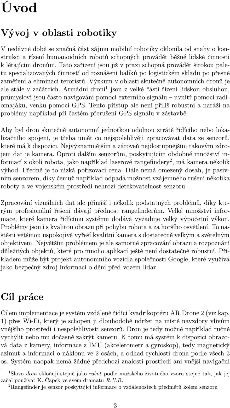 Výzkum v oblasti skutečně autonomních dronů je alestálevzačátcích.