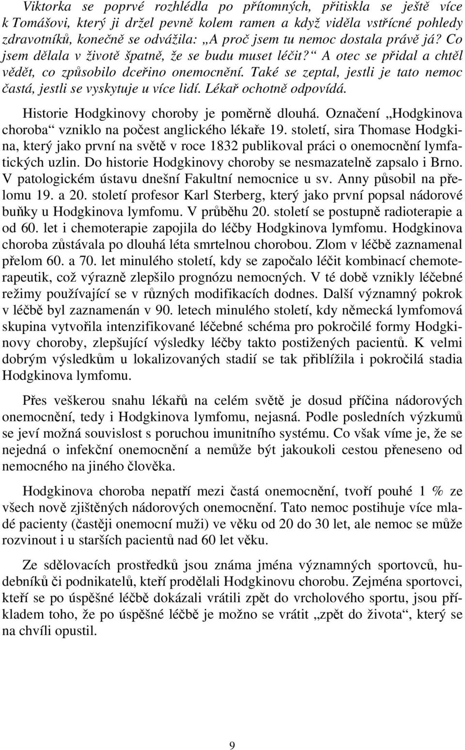 Také se zeptal, jestli je tato nemoc častá, jestli se vyskytuje u více lidí. Lékař ochotně odpovídá. Historie Hodgkinovy choroby je poměrně dlouhá.