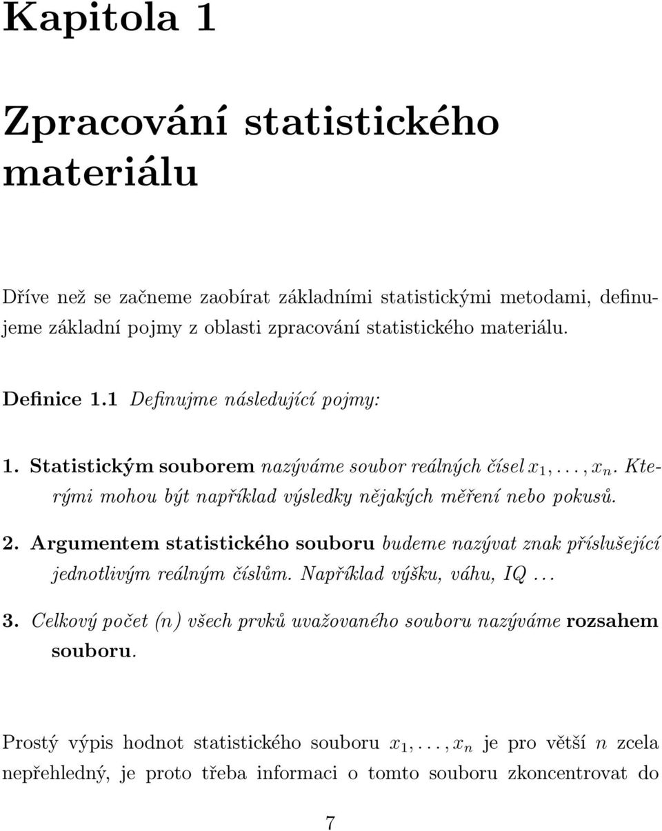 kterými mohou být například výsledky nějakých měření nebo pokusů. 2. Argumentem statistického souboru budeme nazývat znak příslušející jednotlivým reálným číslům.