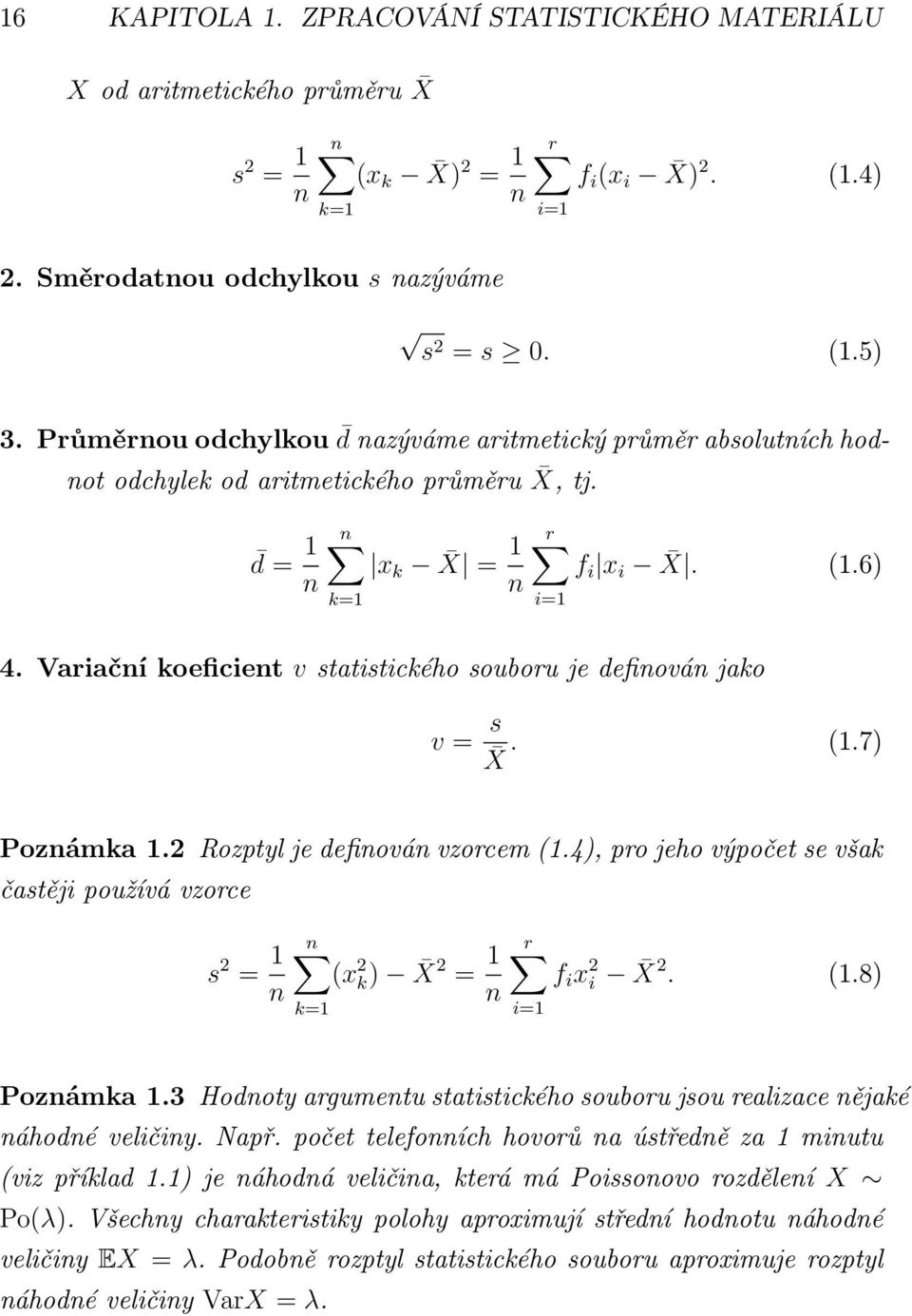 Variační koeficient v statistického souboru je definován jako v = s X. (1.7) Poznámka 1.2 Rozptyl je definován vzorcem(1.