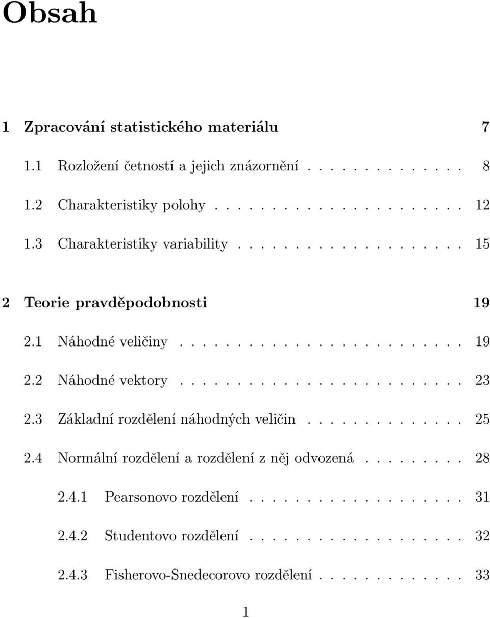 1 Náhodnéveličiny.... 19 2.2 Náhodnévektory.... 23 2.3 Základnírozdělenínáhodnýchveličin.... 25 2.