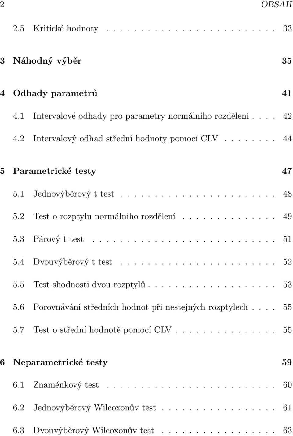 3 Párovýttest... 51 5.4 Dvouvýběrovýttest... 52 5.5 Testshodnostidvourozptylů... 53 5.6 Porovnávání středních hodnot při nestejných rozptylech... 55 5.