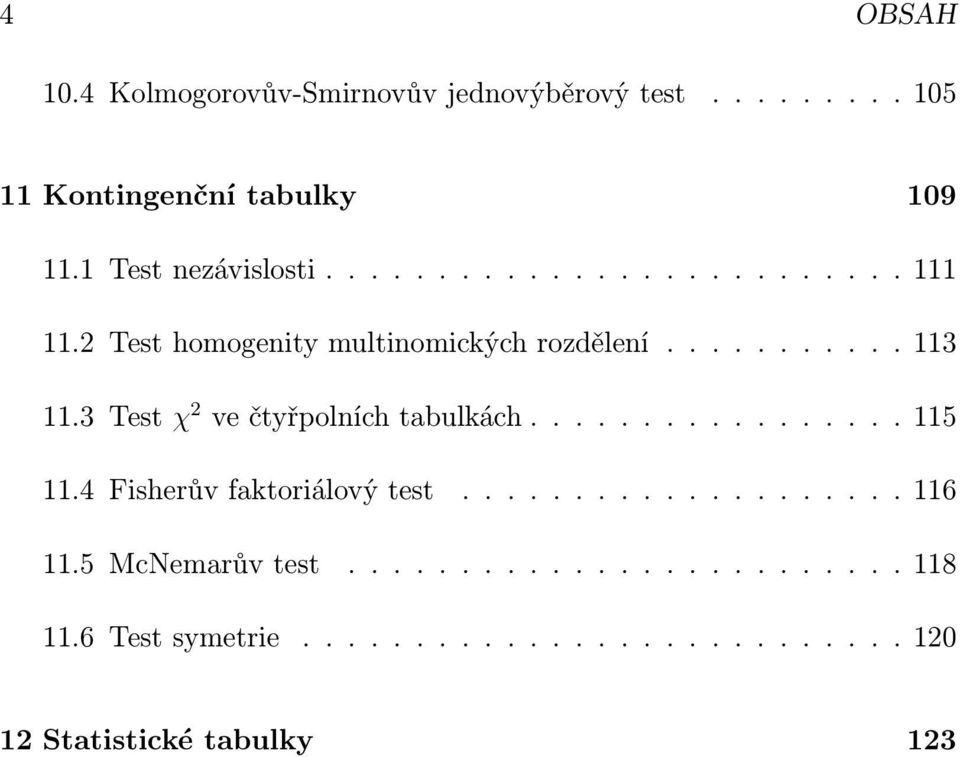 2 Testhomogenitymultinomickýchrozdělení....113 11.