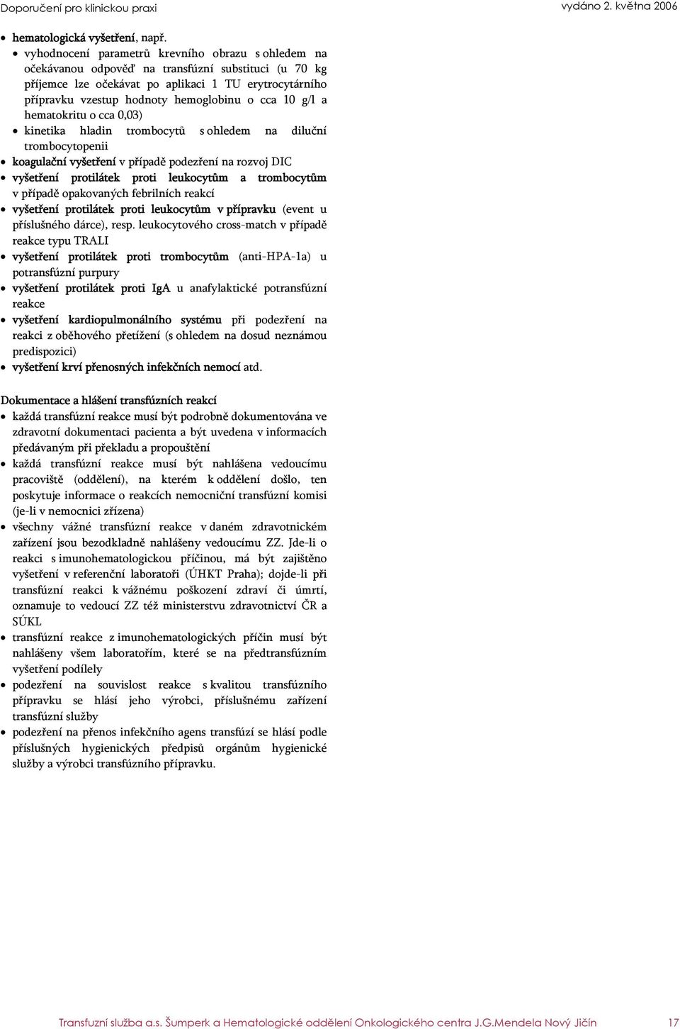 cca 10 g/l a hematokritu o cca 0,03) kinetika hladin trombocytů s ohledem na diluční trombocytopenii koagulační vyšetření v případě podezření na rozvoj DIC vyšetření protilátek proti leukocytům a