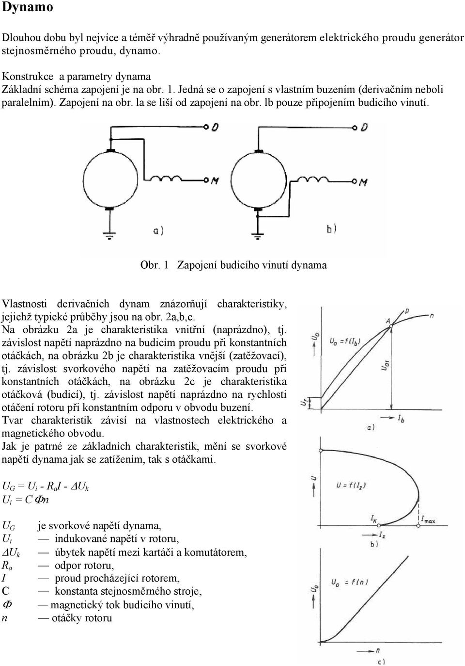 1 Zapojení budicího vinutí dynama Vlastnosti derivačních dynam znázorňují charakteristiky, jejichž typické průběhy jsou na obr. 2a,b,c. Na obrázku 2a je charakteristika vnitřní (naprázdno), tj.