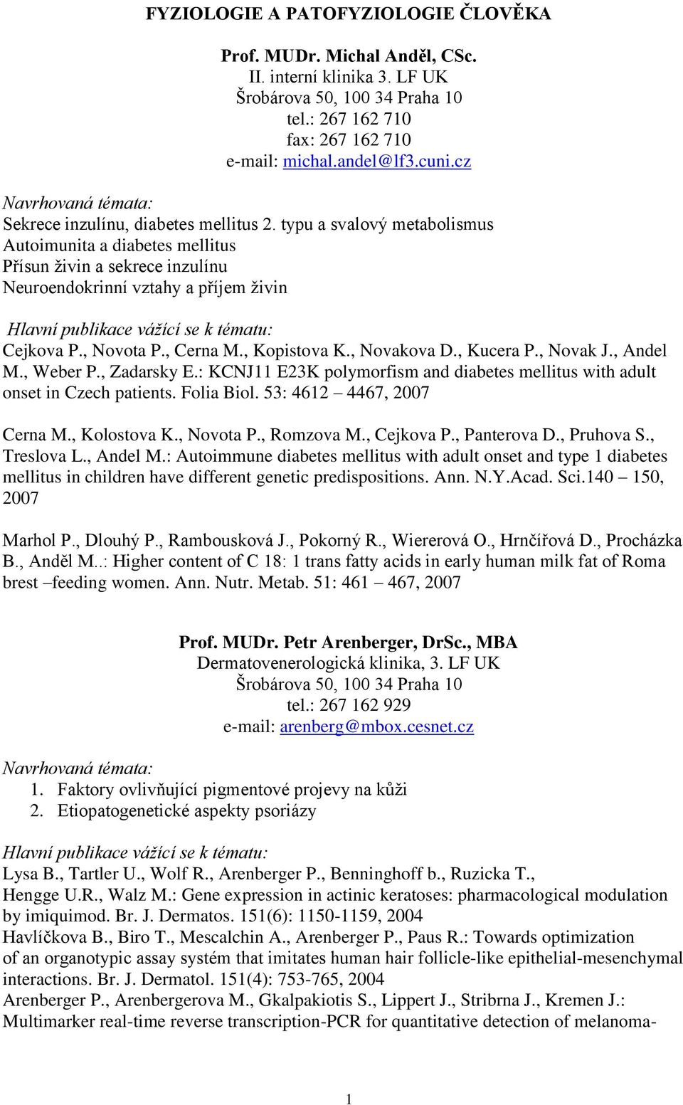 , Cerna M., Kopistova K., Novakova D., Kucera P., Novak J., Andel M., Weber P., Zadarsky E.: KCNJ11 E23K polymorfism and diabetes mellitus with adult onset in Czech patients. Folia Biol.