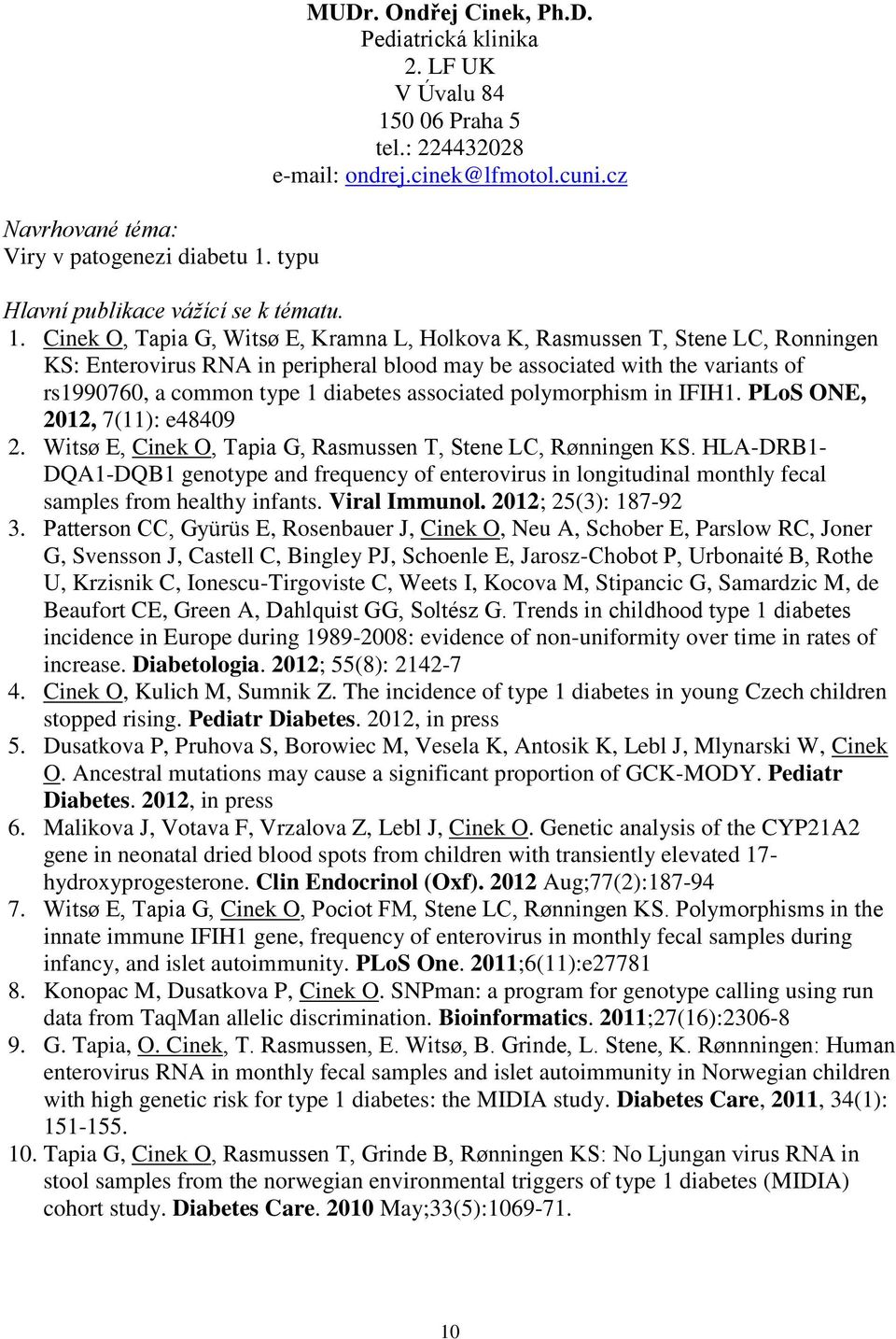 Cinek O, Tapia G, Witsø E, Kramna L, Holkova K, Rasmussen T, Stene LC, Ronningen KS: Enterovirus RNA in peripheral blood may be associated with the variants of rs1990760, a common type 1 diabetes