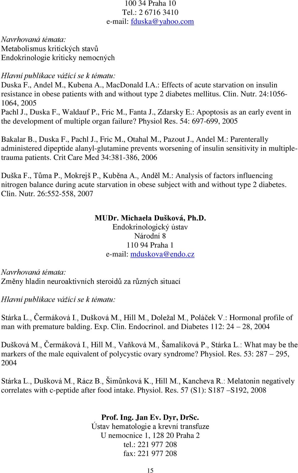 , Waldauf P., Fric M., Fanta J., Zdarsky E.: Apoptosis as an early event in the development of multiple organ failure? Physiol Res. 54: 697-699, 2005 Bakalar B., Duska F., Pachl J., Fric M., Otahal M.