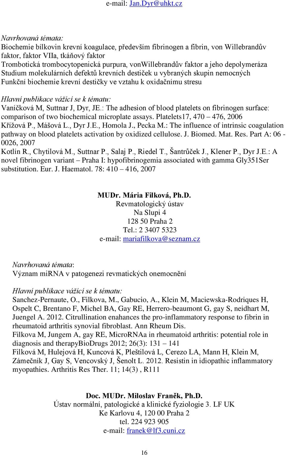 depolymeráza Studium molekulárních defektů krevních destiček u vybraných skupin nemocných Funkční biochemie krevní destičky ve vztahu k oxidačnímu stresu Vaníčková M, Suttnar J, Dyr, JE.