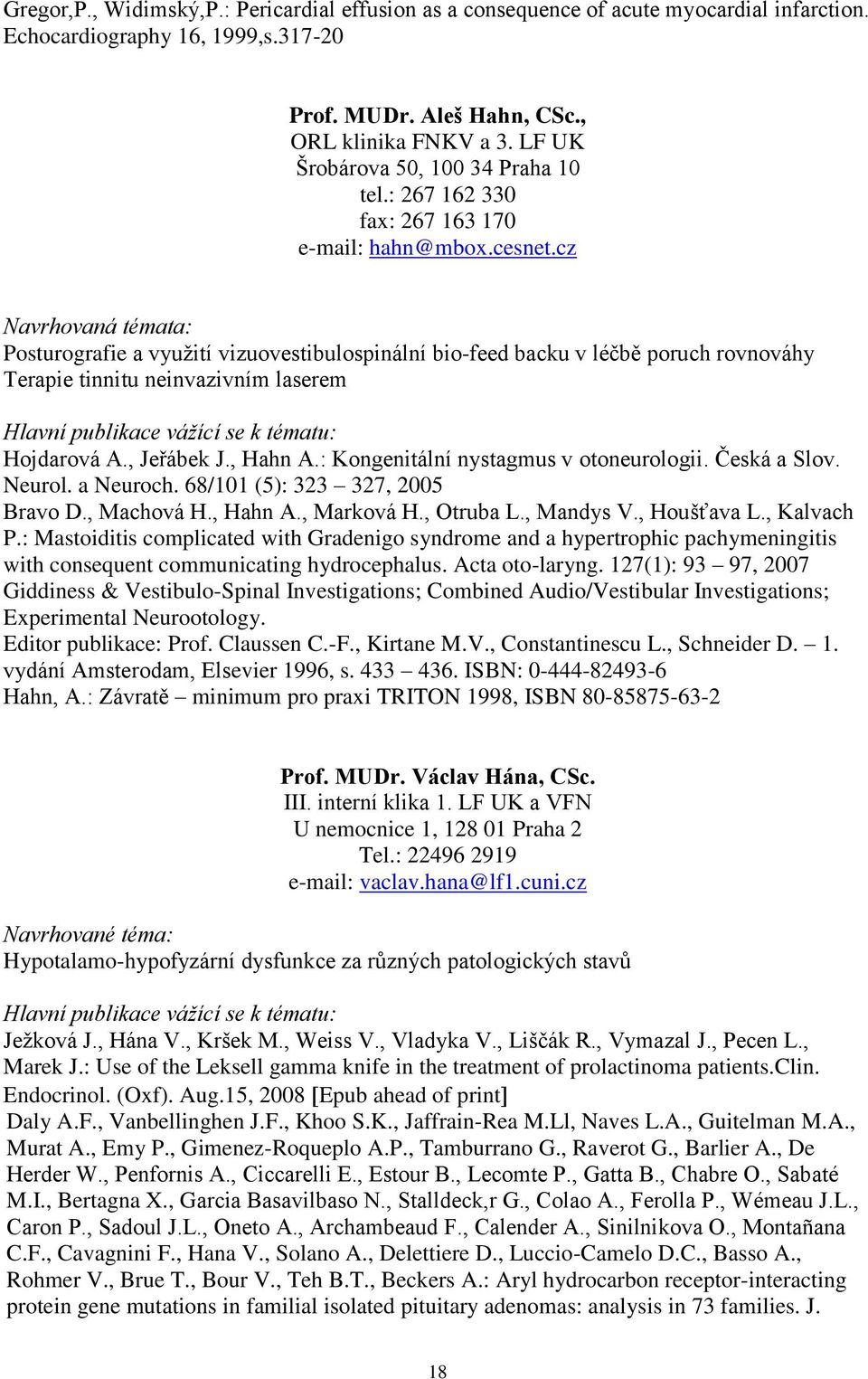 cz Posturografie a využití vizuovestibulospinální bio-feed backu v léčbě poruch rovnováhy Terapie tinnitu neinvazivním laserem Hojdarová A., Jeřábek J., Hahn A.