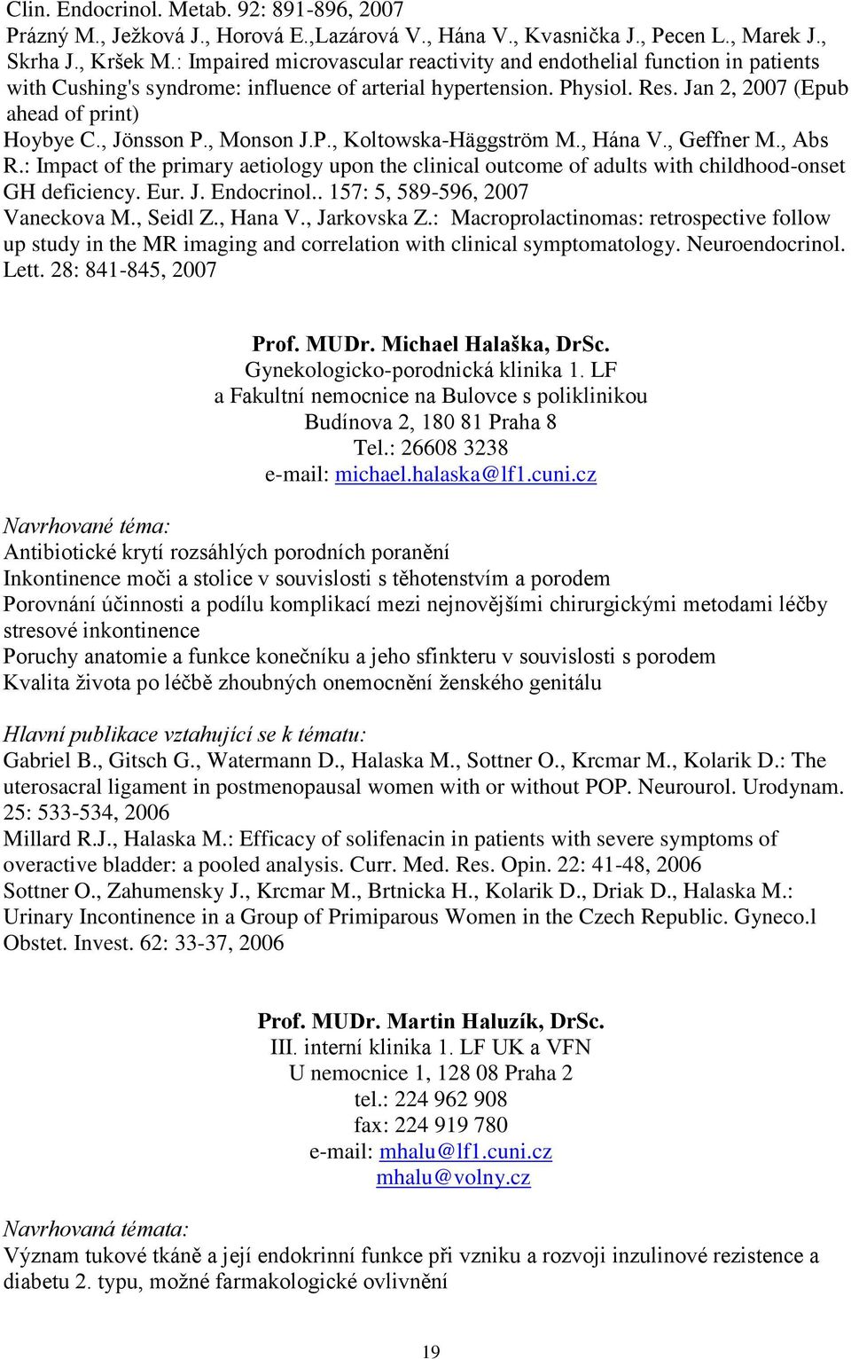 , Jönsson P., Monson J.P., Koltowska-Häggström M., Hána V., Geffner M., Abs R.: Impact of the primary aetiology upon the clinical outcome of adults with childhood-onset GH deficiency. Eur. J. Endocrinol.