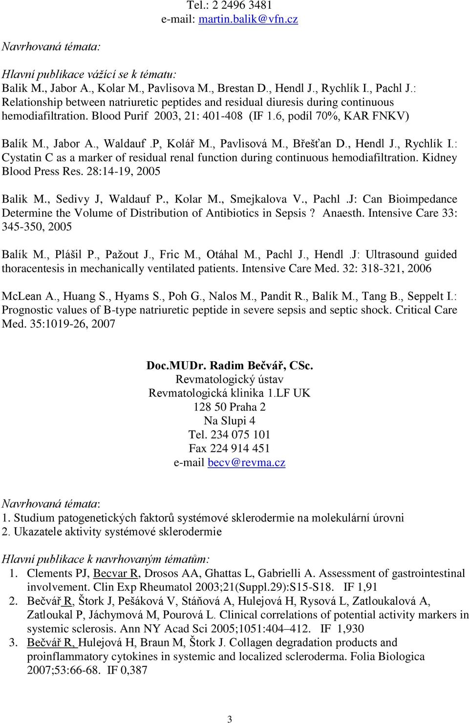 P, Kolář M., Pavlisová M., Břešťan D., Hendl J., Rychlík I.: Cystatin C as a marker of residual renal function during continuous hemodiafiltration. Kidney Blood Press Res. 28:14-19, 2005 Balik M.