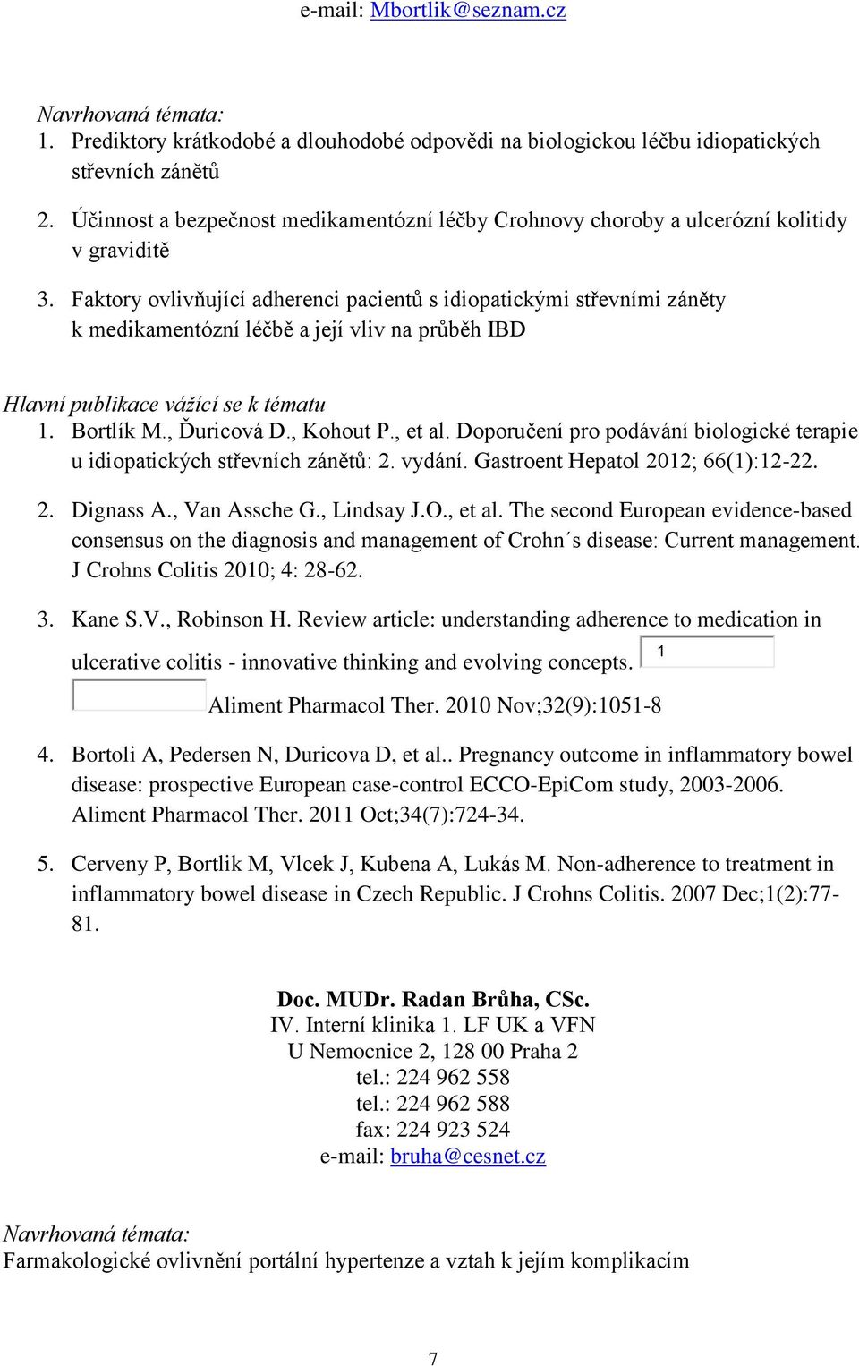 Faktory ovlivňující adherenci pacientů s idiopatickými střevními záněty k medikamentózní léčbě a její vliv na průběh IBD Hlavní publikace vážící se k tématu 1. Bortlík M., Ďuricová D., Kohout P.