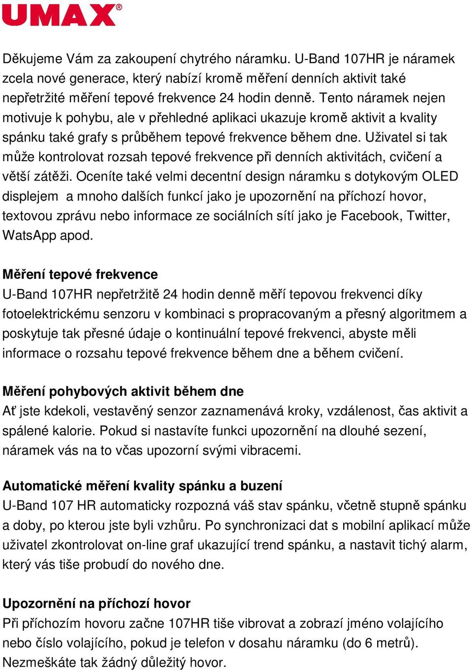 Uživatel si tak může kontrolovat rozsah tepové frekvence při denních aktivitách, cvičení a větší zátěži.