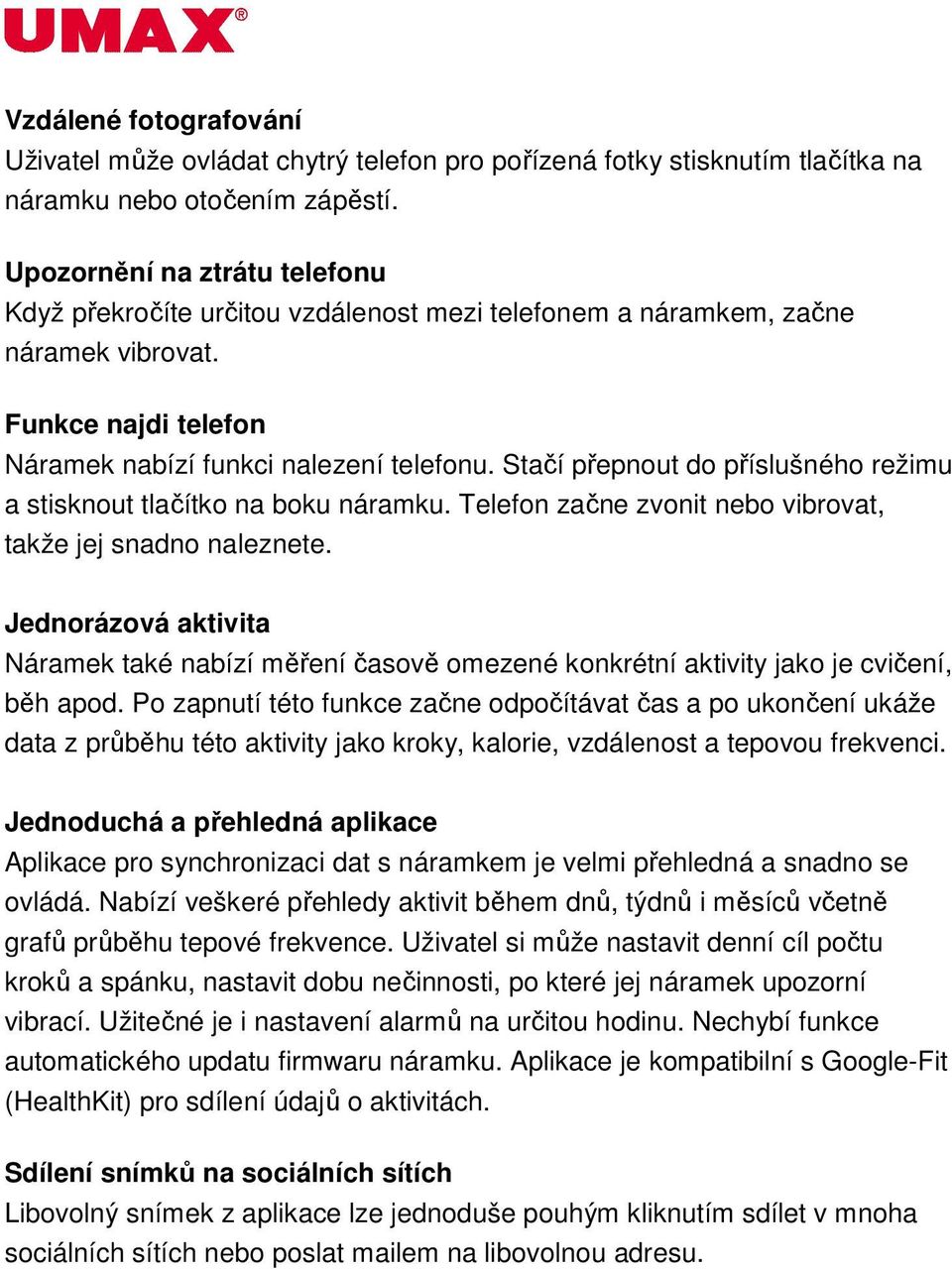 Stačí přepnout do příslušného režimu a stisknout tlačítko na boku náramku. Telefon začne zvonit nebo vibrovat, takže jej snadno naleznete.