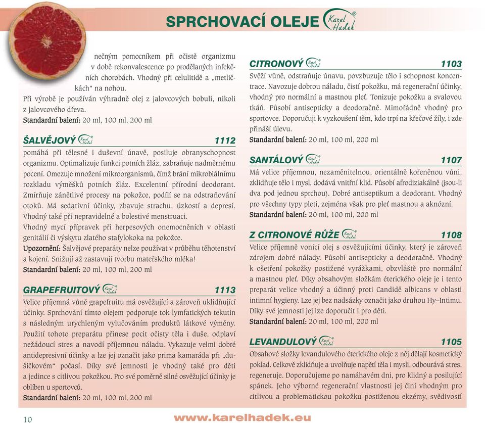 Standardní balení: 20 ml, 100 ml, 200 ml ŠALVĚJOVÝ 1112 pomáhá při tělesné i duševní únavě, posiluje obranyschopnost organizmu. Optimalizuje funkci potních žláz, zabraňuje nadměrnému pocení.