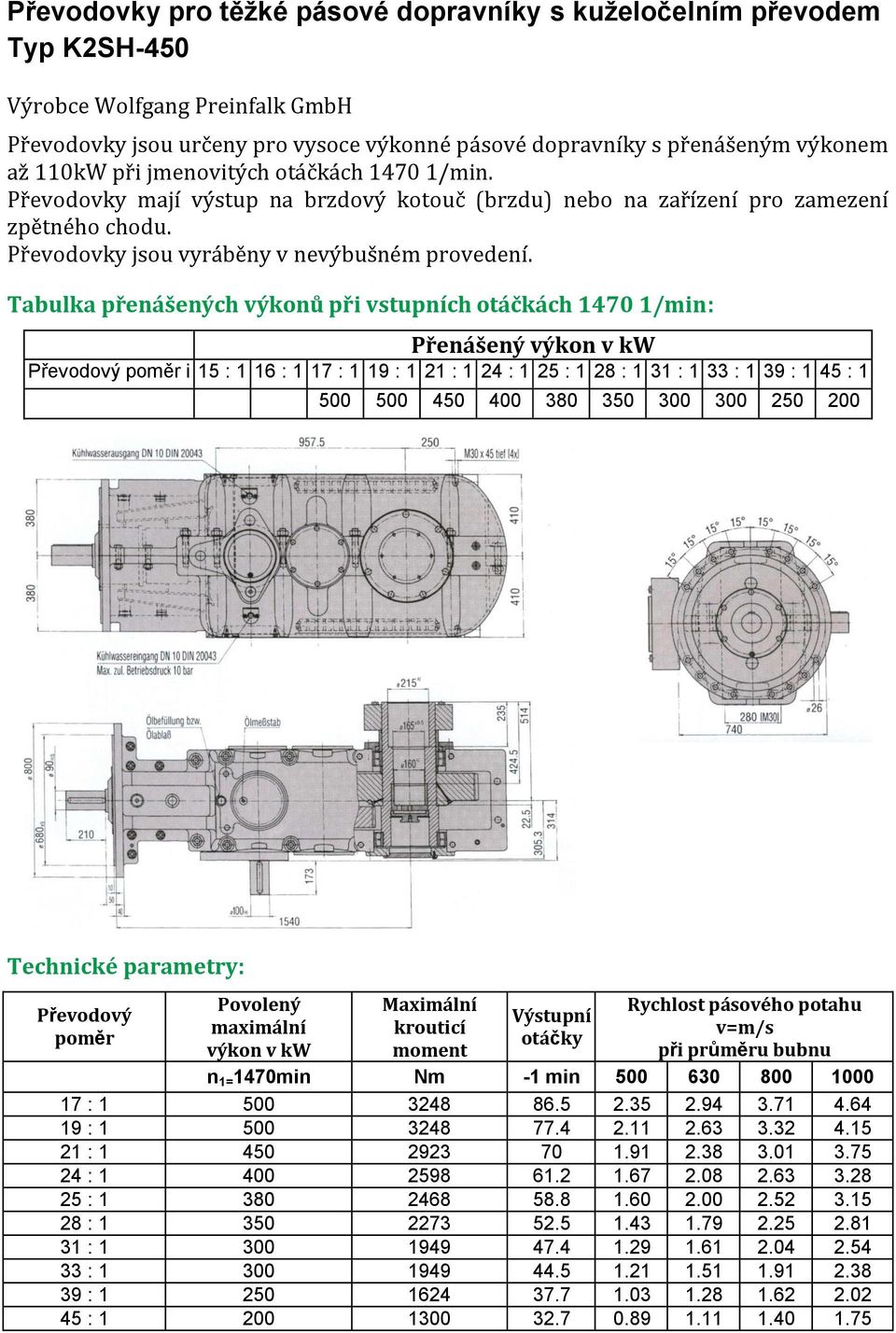 Přenášený výkon v kw i 15 : 1 16 : 1 17 : 1 19 : 1 21 : 1 24 : 1 25 : 1 28 : 1 31 : 1 33 : 1 39 : 1 45 : 1 500 500 450 400 380 350 300 300 250 200 Technické parametry: Povolený maximální výkon v kw