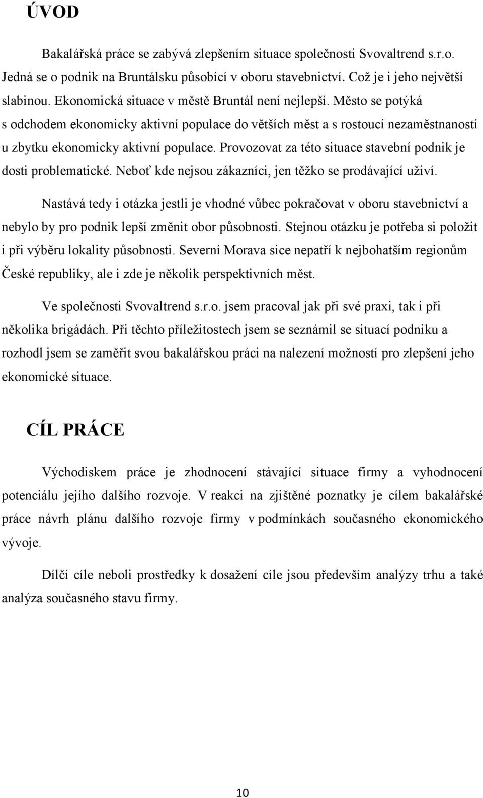 Provozovat za této situace stavební podnik je dosti problematické. Neboť kde nejsou zákazníci, jen těžko se prodávající uživí.