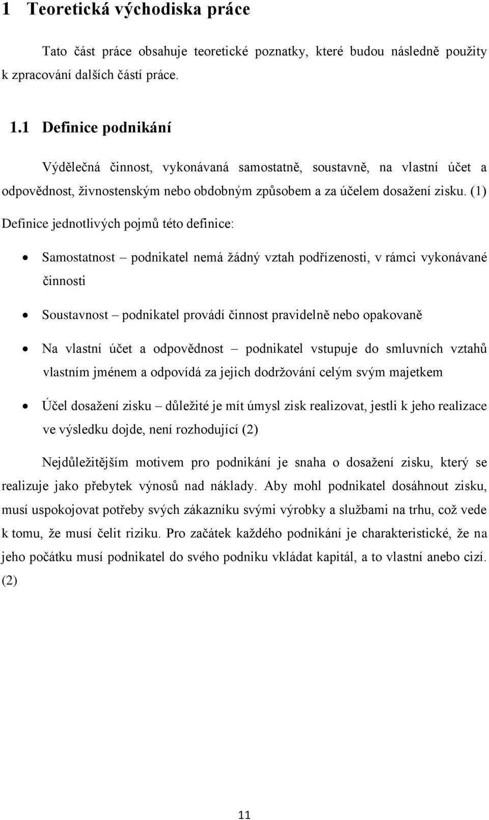 (1) Definice jednotlivých pojmů této definice: Samostatnost podnikatel nemá žádný vztah podřízenosti, v rámci vykonávané činnosti Soustavnost podnikatel provádí činnost pravidelně nebo opakovaně Na