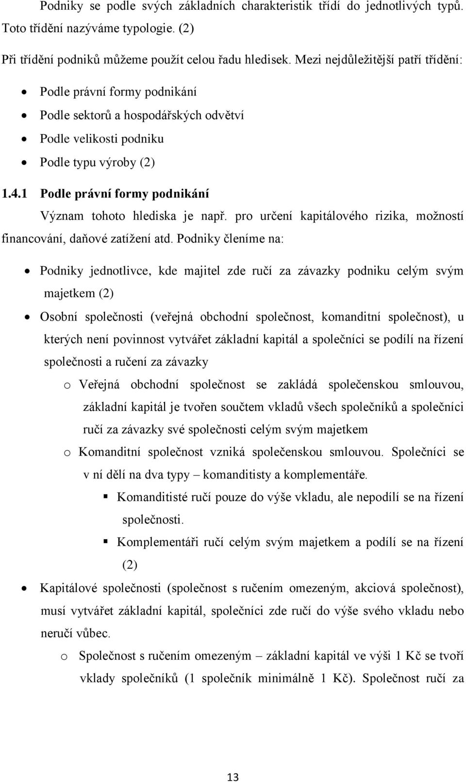 1 Podle právní formy podnikání Význam tohoto hlediska je např. pro určení kapitálového rizika, možností financování, daňové zatížení atd.