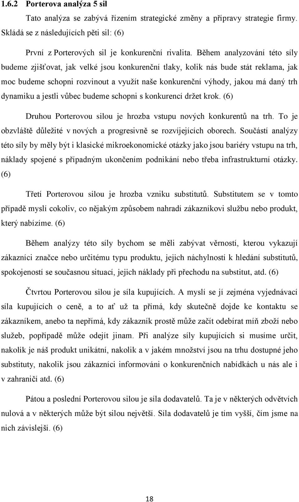 dynamiku a jestli vůbec budeme schopni s konkurencí držet krok. (6) Druhou Porterovou silou je hrozba vstupu nových konkurentů na trh.