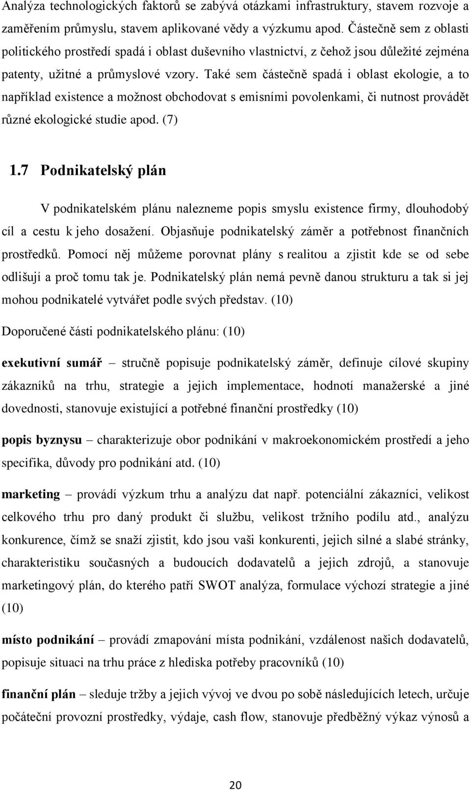 Také sem částečně spadá i oblast ekologie, a to například existence a možnost obchodovat s emisními povolenkami, či nutnost provádět různé ekologické studie apod. (7) 1.