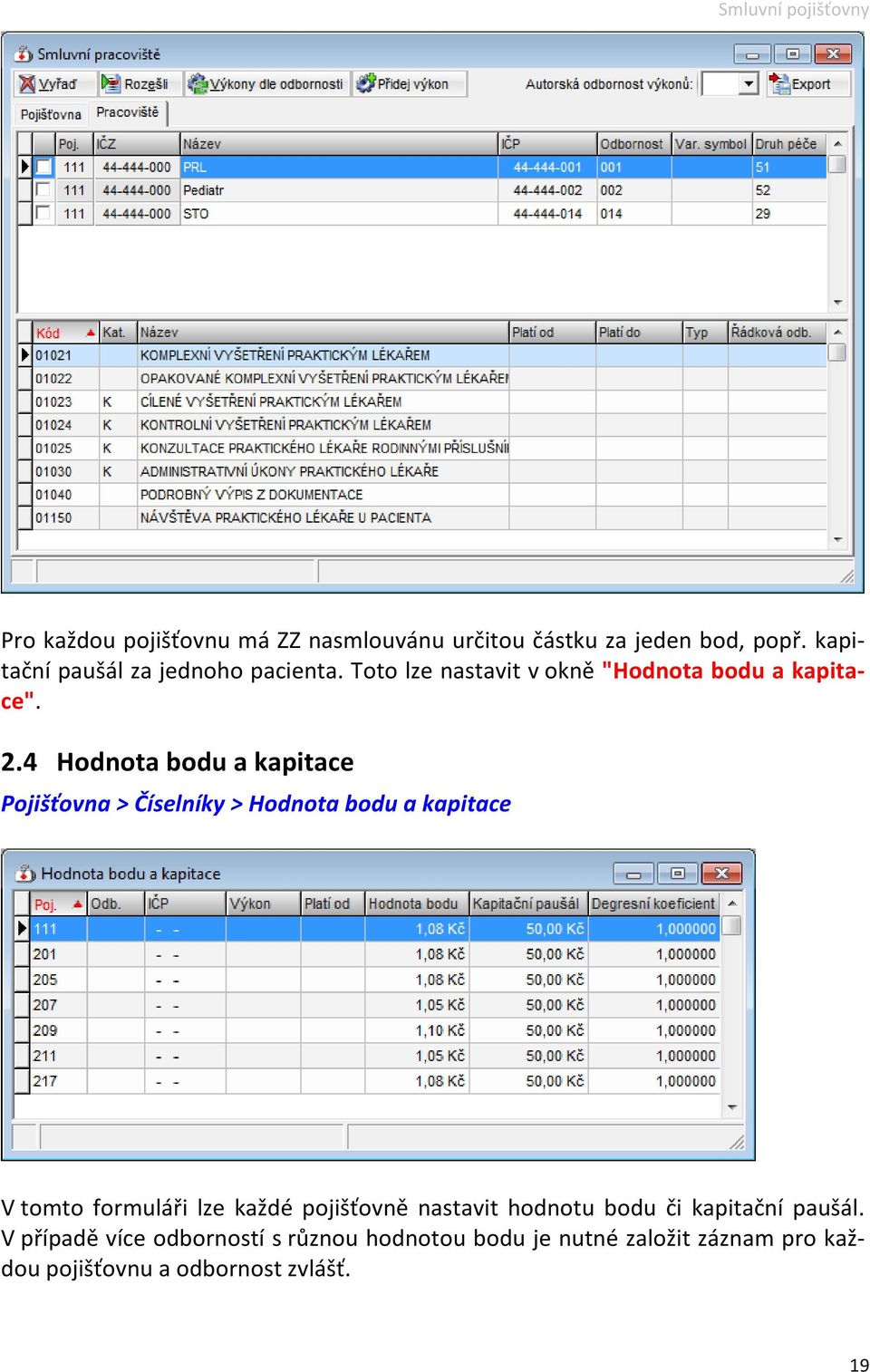 4 Hodnota bodu a kapitace Pojišťovna > Číselníky > Hodnota bodu a kapitace V tomto formuláři lze každé pojišťovně