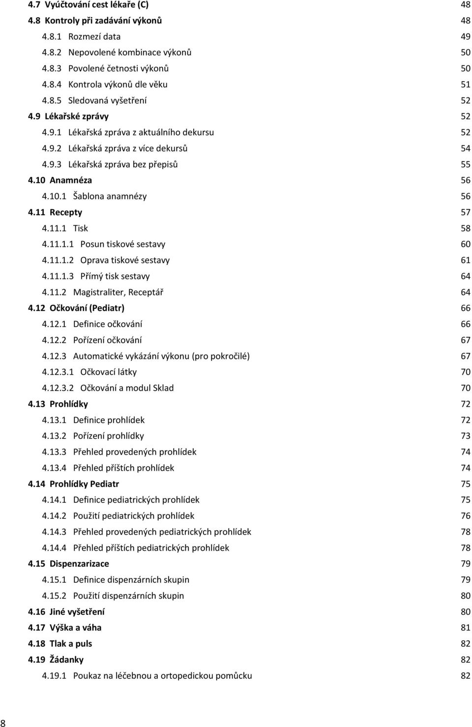 11 Recepty 56 56 57 4.11.1 Tisk 58 4.11.1.1 Posun tiskové sestavy 60 4.11.1.2 Oprava tiskové sestavy 61 4.11.1.3 Přímý tisk sestavy 64 4.11.2 Magistraliter, Receptář 64 4.12 Očkování (Pediatr) 66 4.