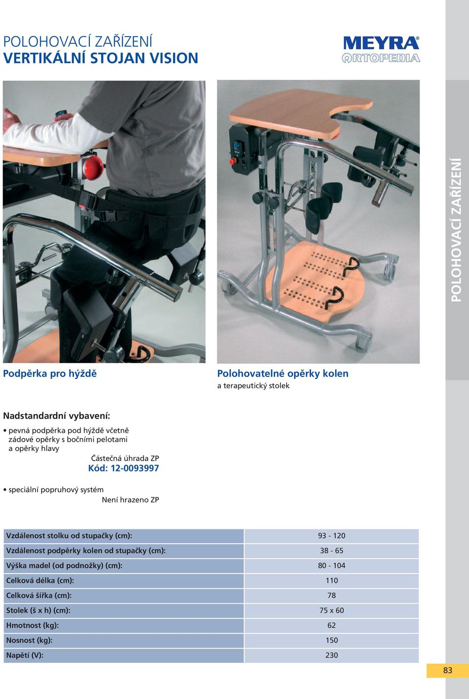 speciální popruhový systém Není hrazeno ZP Vzdálenost stolku od stupačky (cm): 93-120 Vzdálenost podpěrky kolen od stupačky (cm): 38-65 Výška