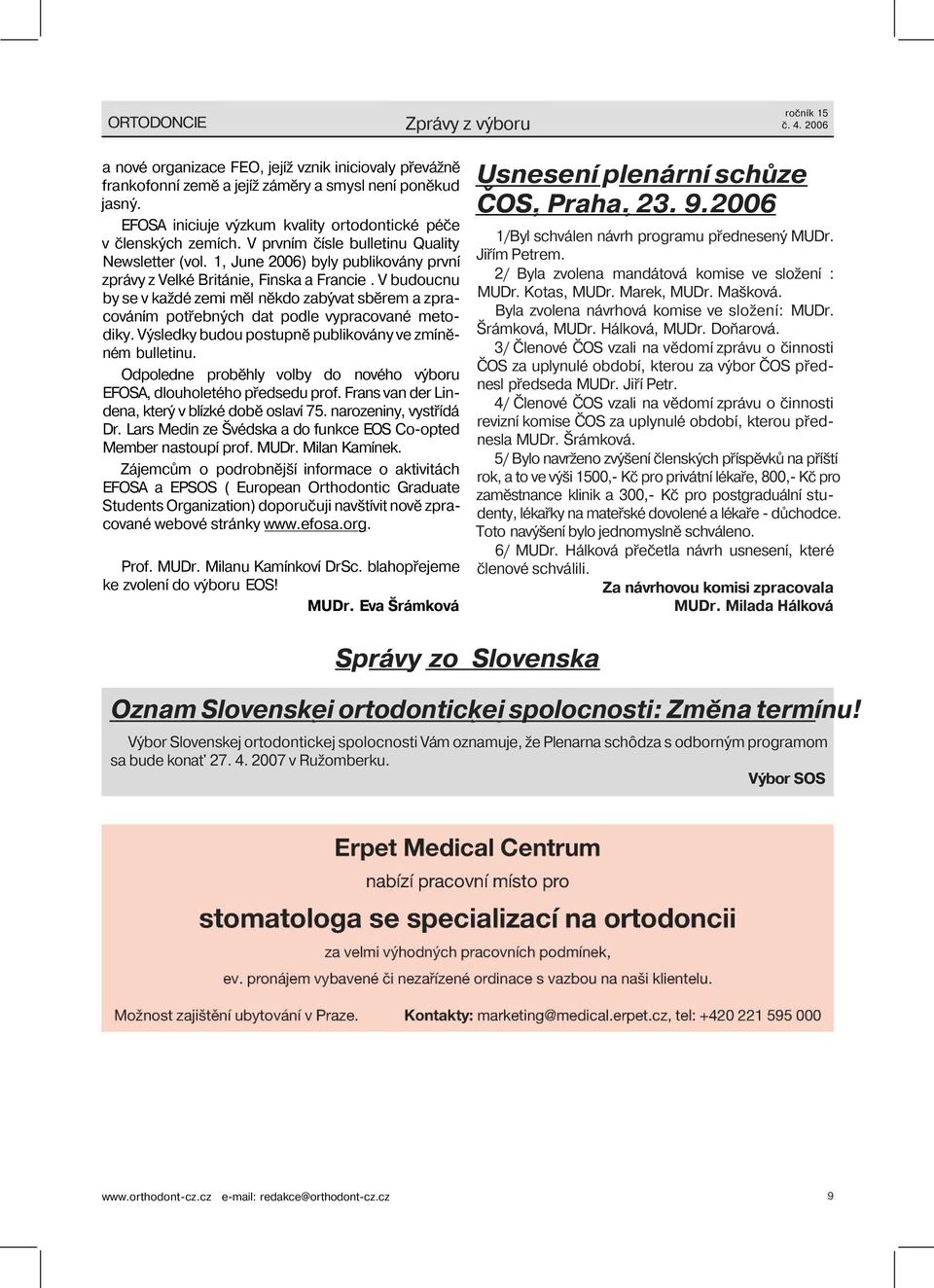 V budoucnu by se v každé zemi měl někdo zabývat sběrem a zpracováním potřebných dat podle vypracované metodiky. Výsledky budou postupně publikovány ve zmíněném bulletinu.