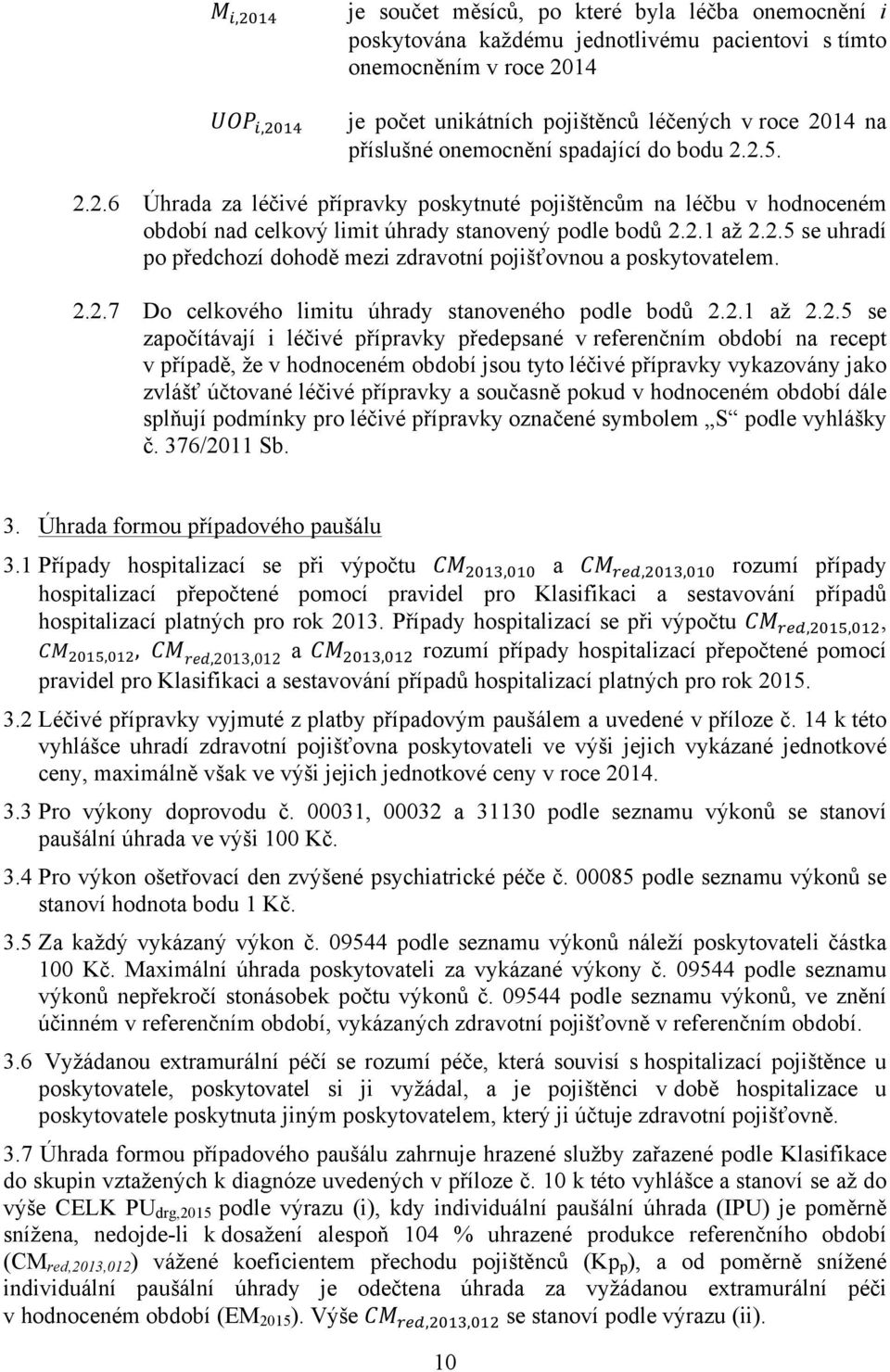 2.2.7 Do celkového limitu úhrady stanoveného podle bodů 2.2.1 až 2.2.5 se započítávají i léčivé přípravky předepsané v referenčním období na recept v případě, že v hodnoceném období jsou tyto léčivé