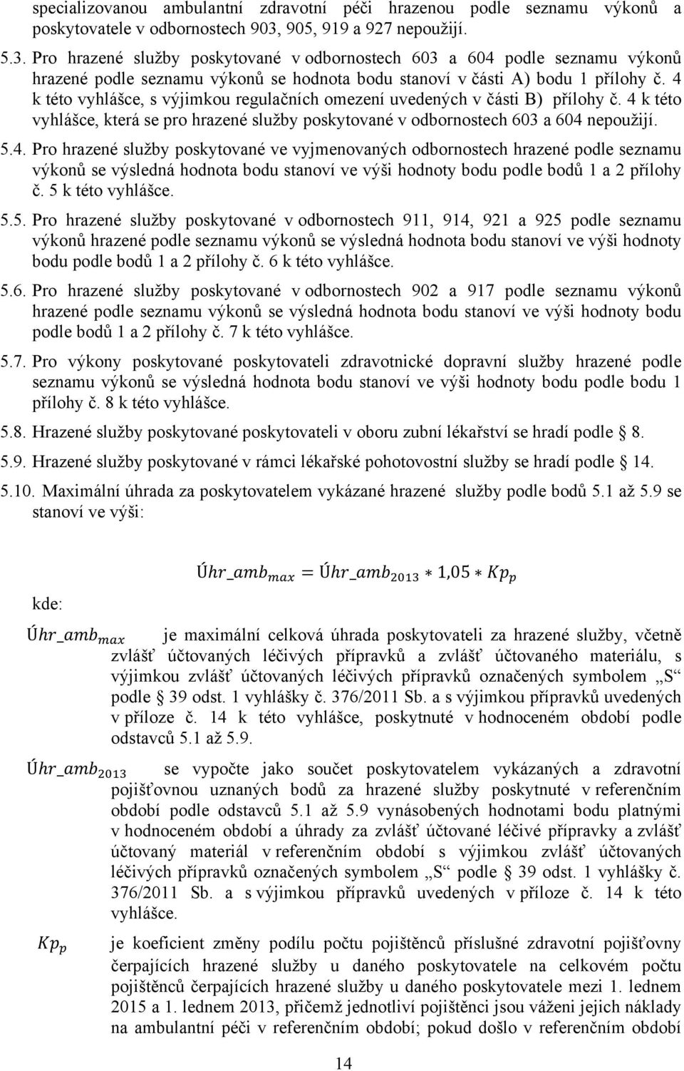 lednem 2015, přičemž tyto koeficienty změny váženého počtu pojištěnců zdravotních pojišťoven podle krajů České republiky jsou uvedeny v příloze č. 13 k této vyhlášce; 5.11. Pro nasmlouvaný výkon č.