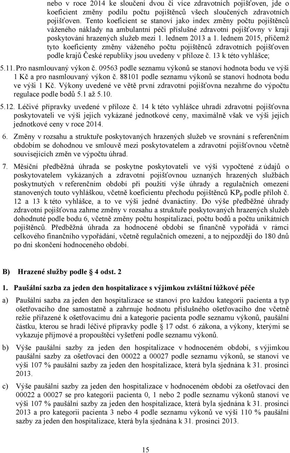 Úhrada ambulantní péče a zvláštní ambulantní péče s výjimkou úhrady takové péče poskytnuté poskytovatelem zvláštní lůžkové péče a) Pro ambulantní péči hrazenou podle seznamu výkonů se hodnota bodu