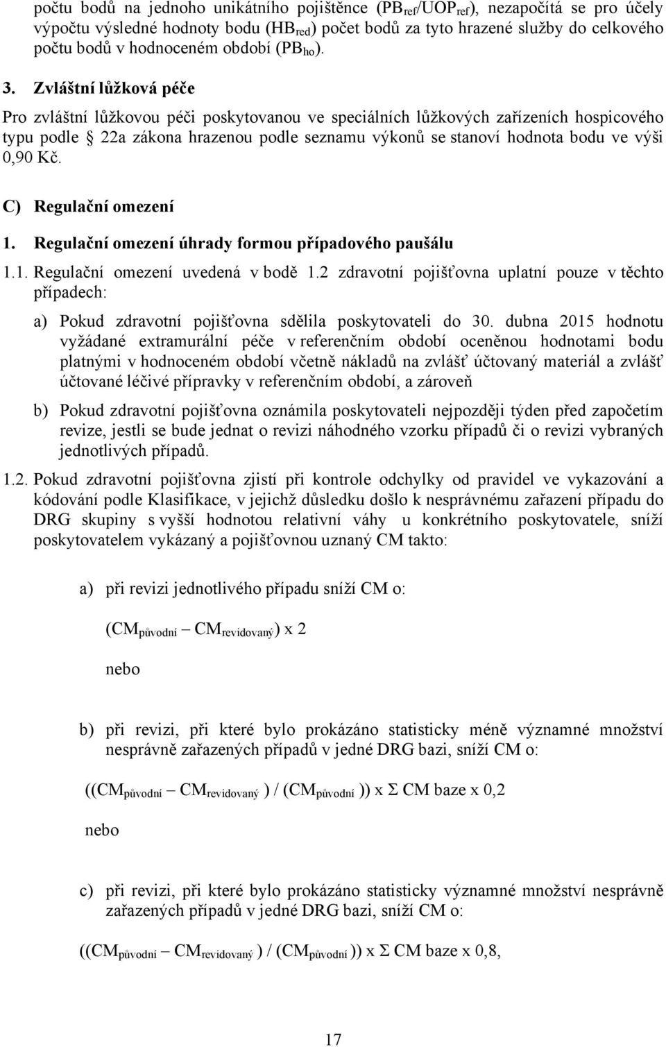 9 a 10 k této vyhlášce Statisticky významný počet případů příslušné DRG baze více než 5 % případů ze statisticky významného náhodného vzorku, minimálně však 30 případů v rámci příslušné DRG baze u