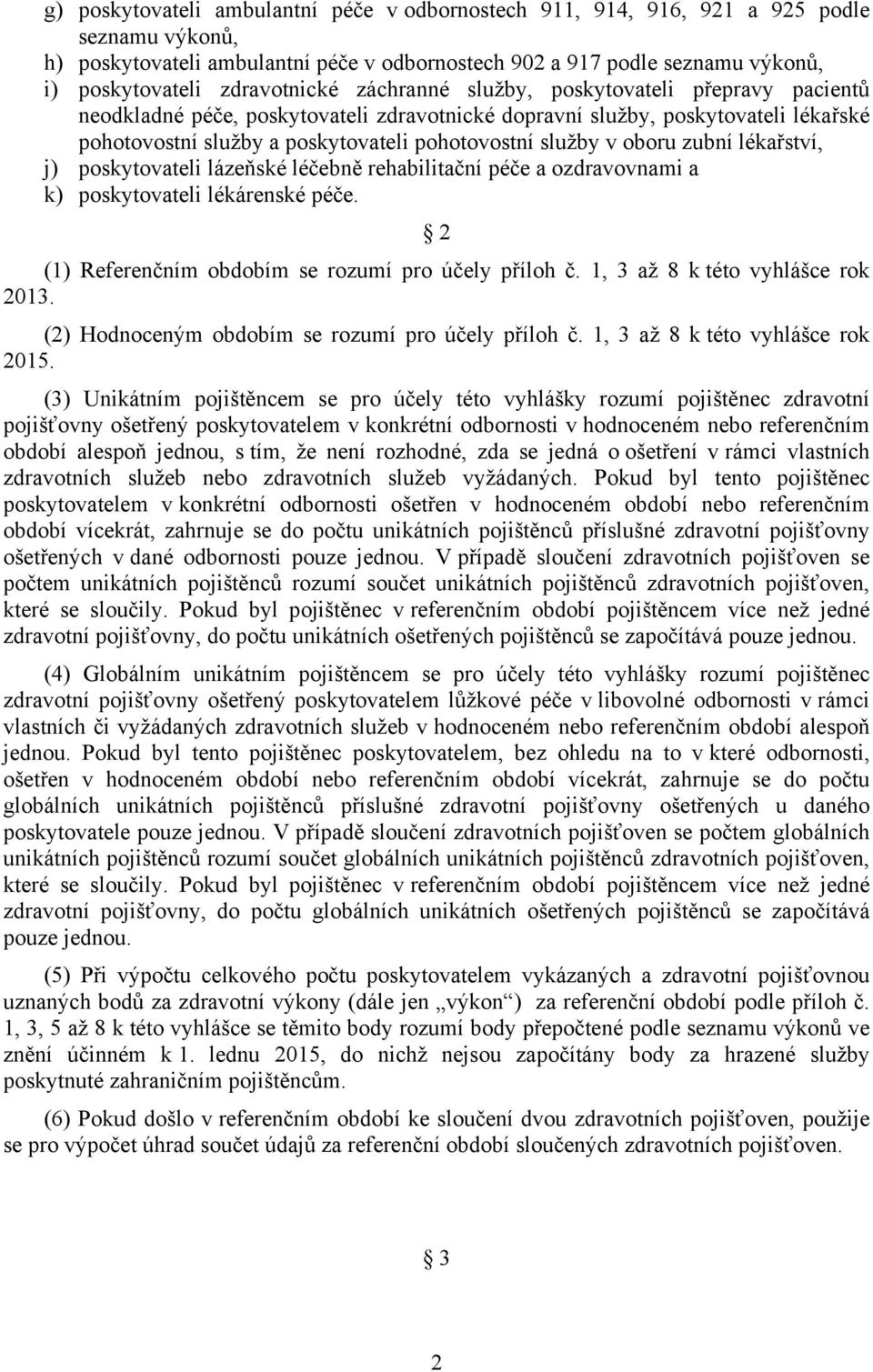 služby v oboru zubní lékařství, j) poskytovateli lázeňské léčebně rehabilitační péče a ozdravovnami a k) poskytovateli lékárenské péče. 2 (1) Referenčním obdobím se rozumí pro účely příloh č.