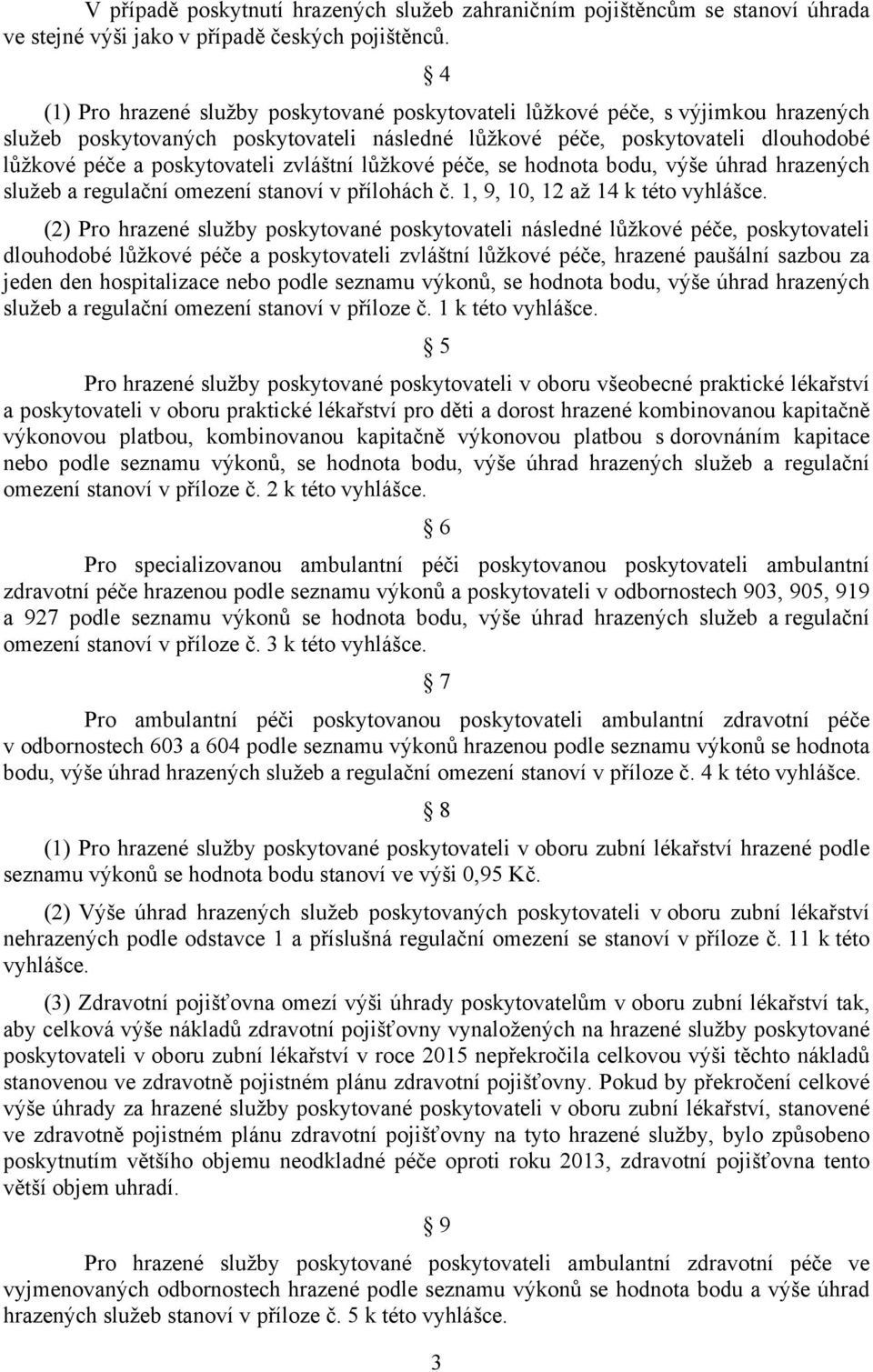 zvláštní lůžkové péče, se hodnota bodu, výše úhrad hrazených služeb a regulační omezení stanoví v přílohách č. 1, 9, 10, 12 až 14 k této vyhlášce.