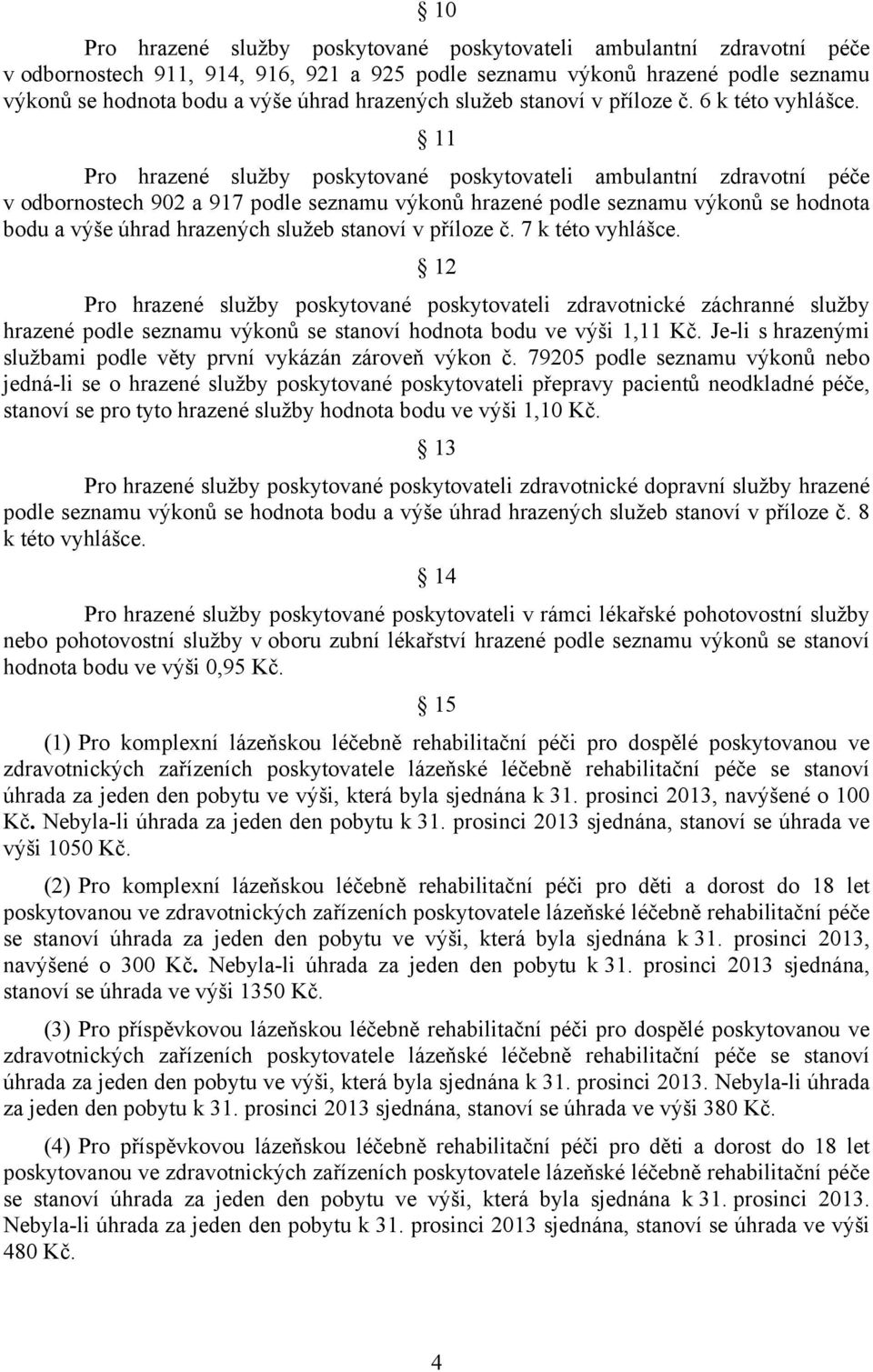 11 Pro hrazené služby poskytované poskytovateli ambulantní zdravotní péče v odbornostech 902 a 917 podle seznamu výkonů hrazené podle seznamu výkonů se hodnota bodu a výše úhrad hrazených služeb