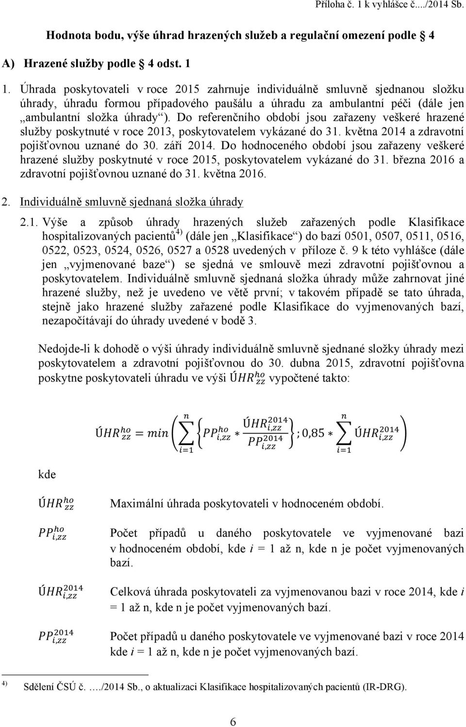 Do referenčního období jsou zařazeny veškeré hrazené služby poskytnuté v roce 2013, poskytovatelem vykázané do 31. května 2014 a zdravotní pojišťovnou uznané do 30. září 2014.