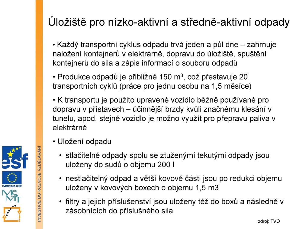 používané pro dopravu v přístavech účinnější brzdy kvůli značnému klesání v tunelu, apod.