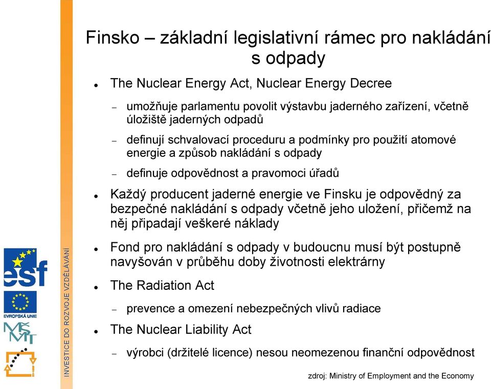 bezpečné nakládání s odpady včetně jeho uložení, přičemž na něj připadají veškeré náklady Fond pro nakládání s odpady v budoucnu musí být postupně navyšován v průběhu doby životnosti elektrárny