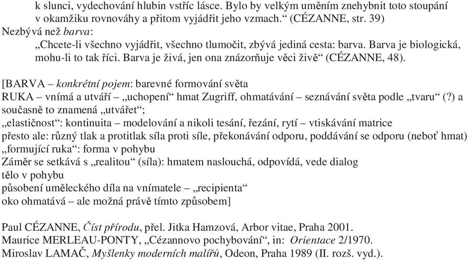 [BARVA konkrétní pojem: barevné formování světa RUKA vnímá a utváří uchopení hmat Zugriff, ohmatávání seznávání světa podle tvaru (?