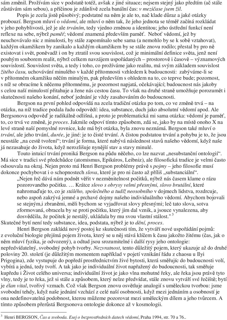 Bergson mluví o vědomí, ale mluví o něm tak, že jeho jednota se téměř začíná rozkládat v jeho pohyblivosti, jež je ale trváním, tedy vjedno změnou a identitou; jeho ústřední funkcí není reflexe na