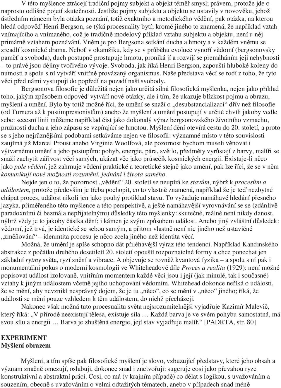 procesuality bytí; kromě jiného to znamená, že například vztah vnímajícího a vnímaného, což je tradičně modelový příklad vztahu subjektu a objektu, není u něj primárně vztahem poznávání.