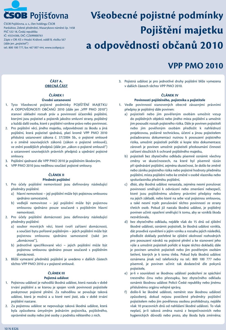 cz Všeobecné pojistné podmínky Pojištění majetku a odpovědnosti občanů 2010 VPP PMO 2010 ČÁST A. OBECNÁ ČÁST ČLÁNEK I Úvodní ustanovení 1.