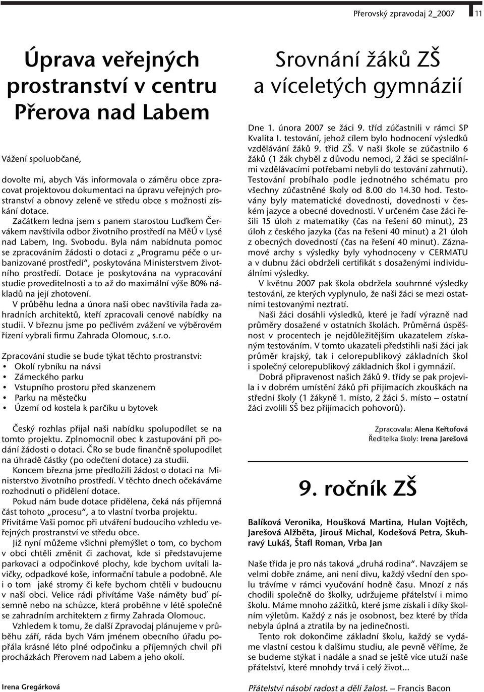 Byla nám nabídnuta pomoc se zpracováním žádosti o dotaci z Programu péče o urbanizované prostředí, poskytována Ministerstvem životního prostředí.